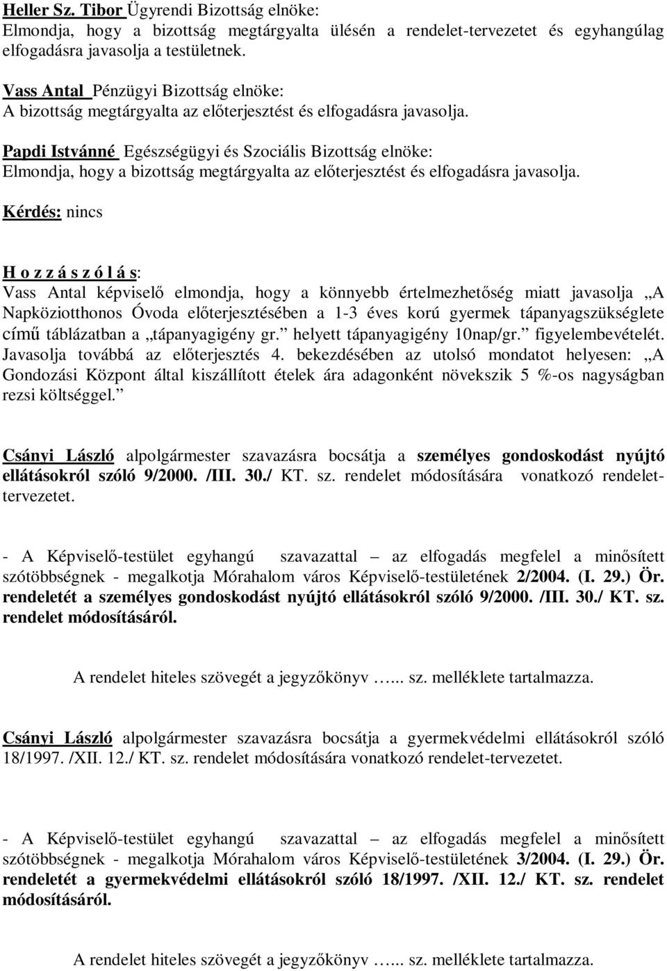 Papdi Istvánné Egészségügyi és Szociális Bizottság elnöke: Elmondja, hogy a bizottság megtárgyalta az előterjesztést és elfogadásra javasolja.