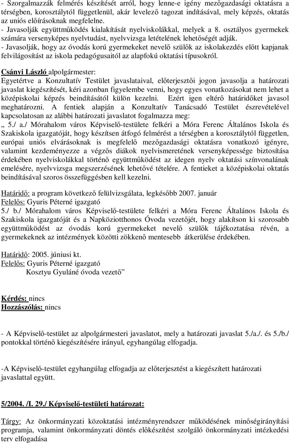 - Javasolják, hogy az óvodás korú gyermekeket nevelő szülők az iskolakezdés előtt kapjanak felvilágosítást az iskola pedagógusaitól az alapfokú oktatási típusokról.