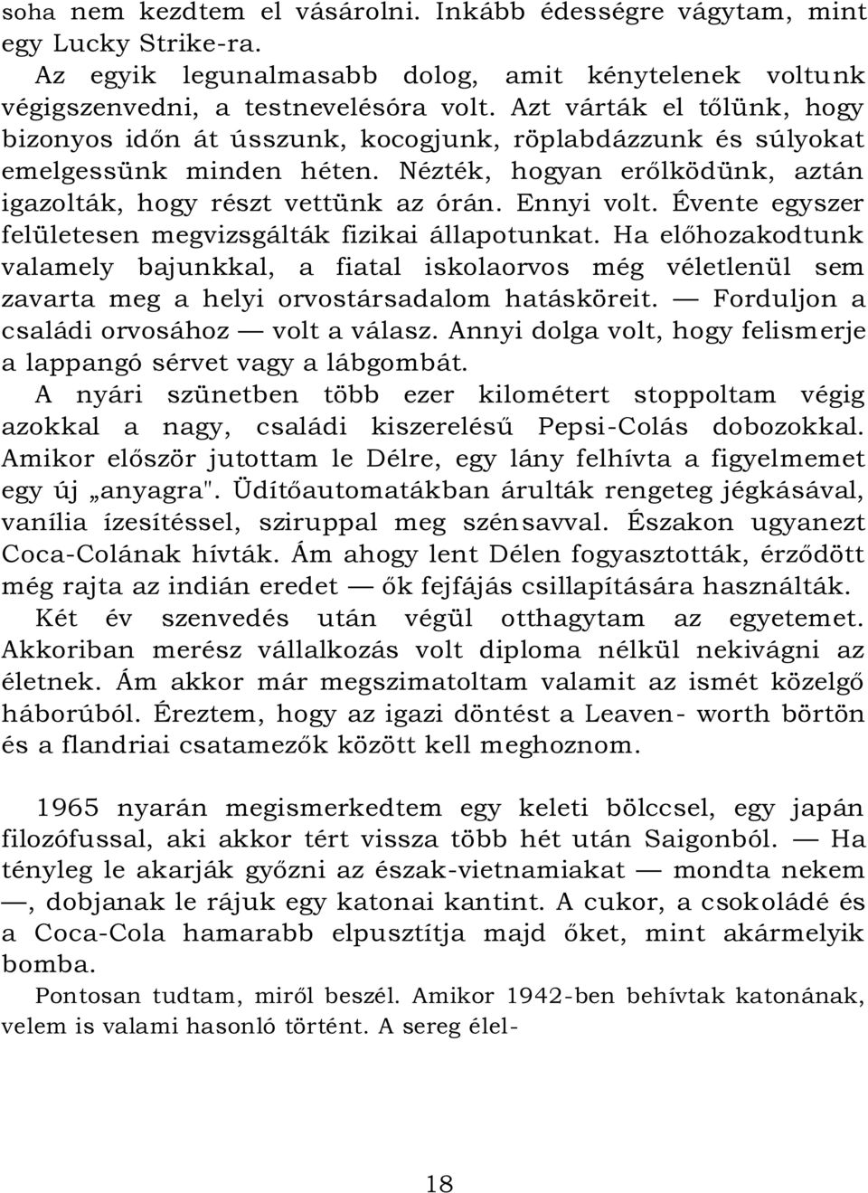 Évente egyszer felületesen megvizsgálták fizikai állapotunkat. Ha előhozakodtunk valamely bajunkkal, a fiatal iskolaorvos még véletlenül sem zavarta meg a helyi orvostársadalom hatásköreit.