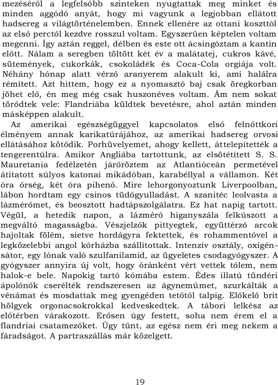 Nálam a seregben töltött két év a malátatej, cukros kávé, sütemények, cukorkák, csokoládék és Coca-Cola orgiája volt. Néhány hónap alatt vérző aranyerem alakult ki, ami halálra rémített.