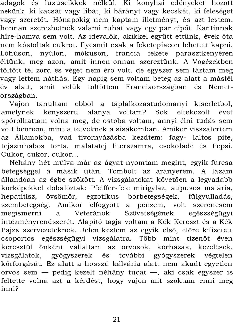 Ilyesmit csak a feketepiacon lehetett kapni. Lóhúson, nyúlon, mókuson, francia fekete parasztkenyéren éltünk, meg azon, amit innen-onnan szereztünk.