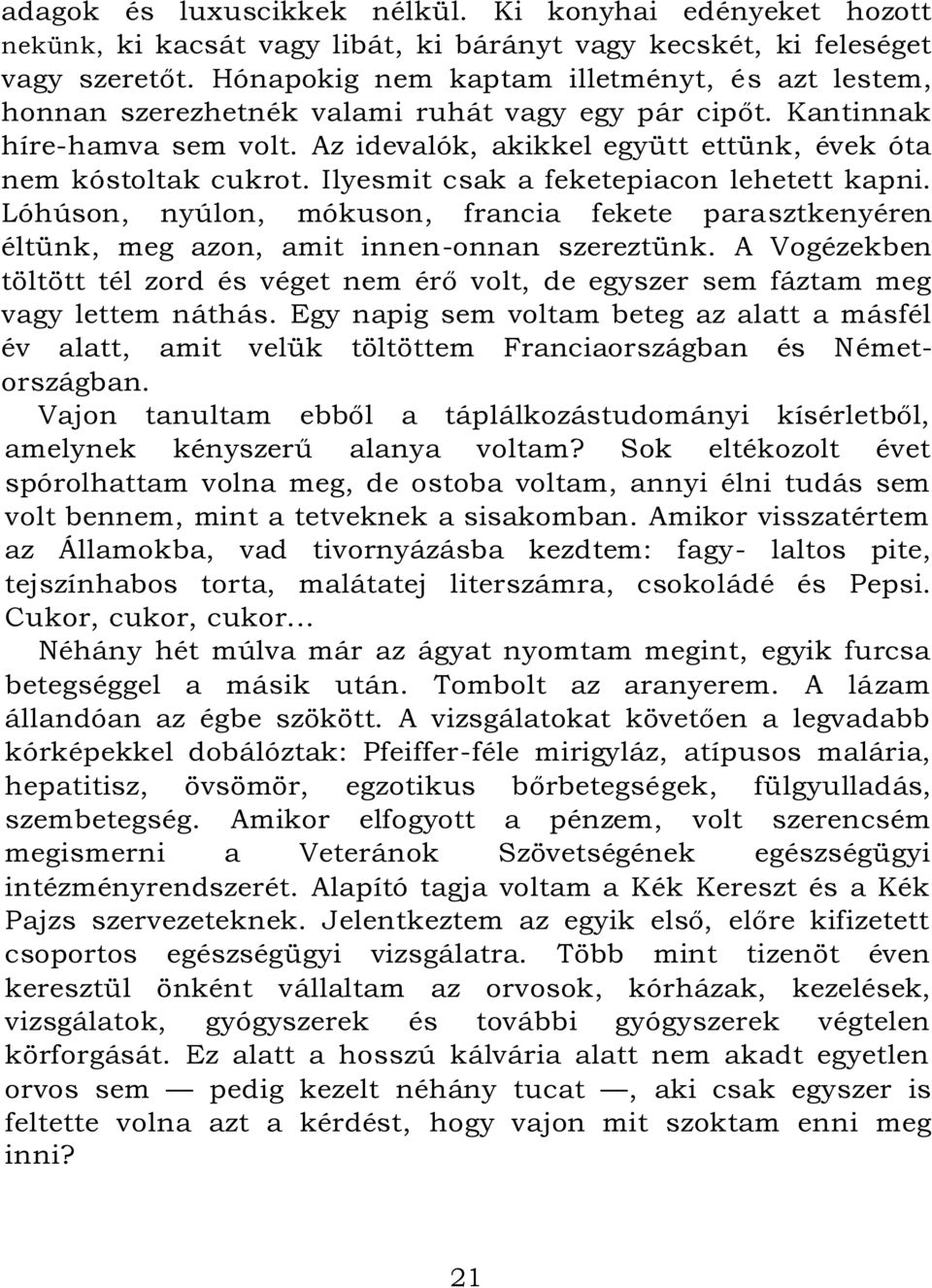 Ilyesmit csak a feketepiacon lehetett kapni. Lóhúson, nyúlon, mókuson, francia fekete parasztkenyéren éltünk, meg azon, amit innen-onnan szereztünk.