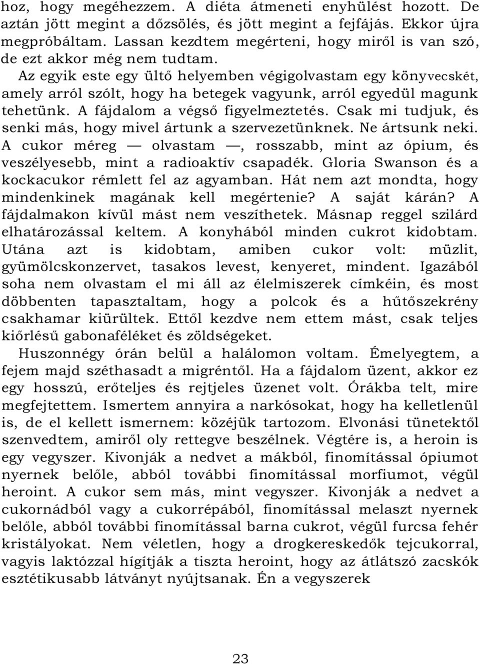 Az egyik este egy ültő helyemben végigolvastam egy könyvecskét, amely arról szólt, hogy ha betegek vagyunk, arról egyedül magunk tehetünk. A fájdalom a végső figyelmeztetés.