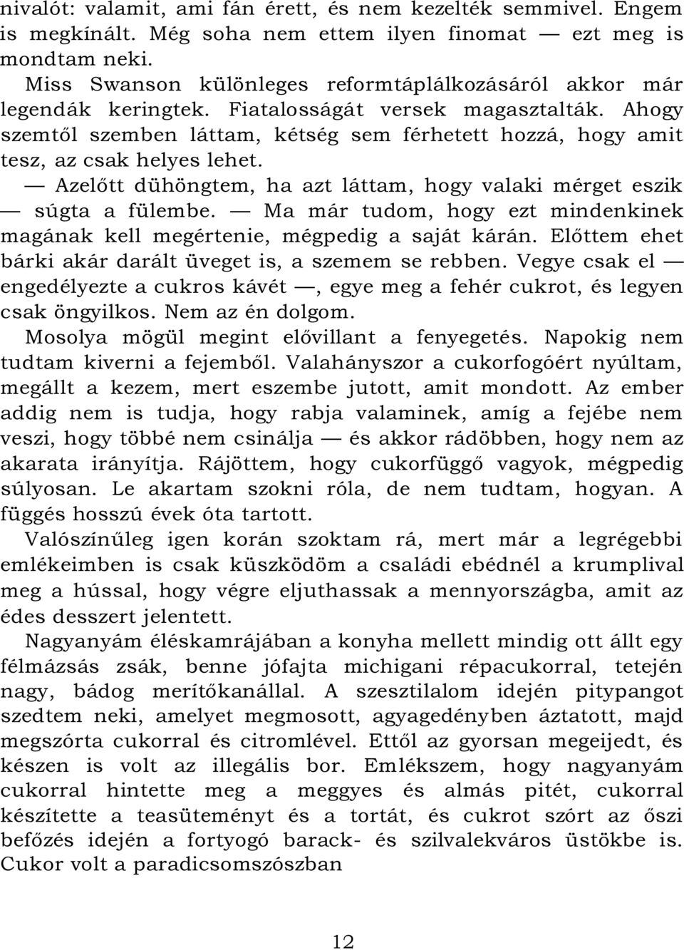 Ahogy szemtől szemben láttam, kétség sem férhetett hozzá, hogy amit tesz, az csak helyes lehet. Azelőtt dühöngtem, ha azt láttam, hogy valaki mérget eszik súgta a fülembe.