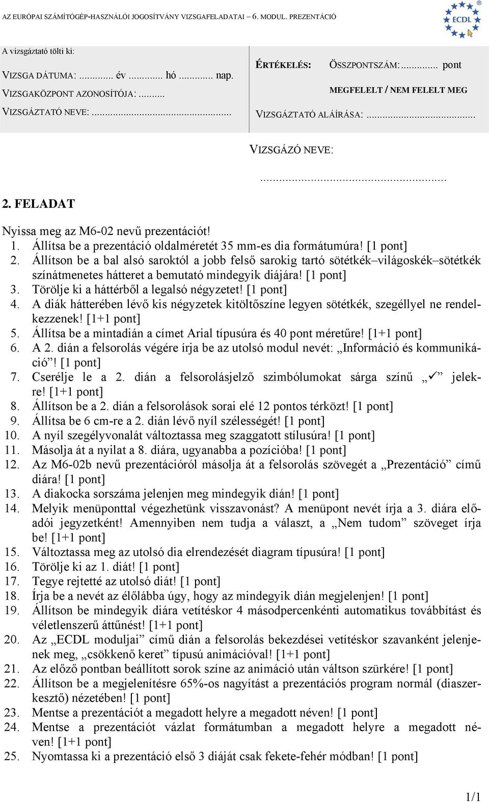 A diák hátterében lévő kis négyzetek kitöltőszíne legyen sötétkék, szegéllyel ne rendelkezzenek! 5. Állítsa be a mintadián a címet Arial típusúra és 40 pont méretűre! 6. A 2.