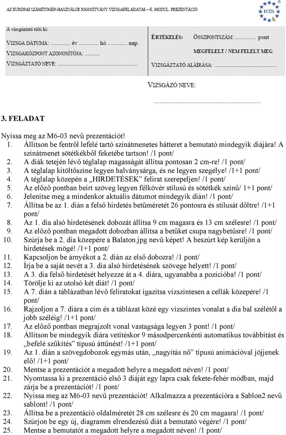 A téglalap közepén a HIRDETÉSEK felirat szerepeljen! /1 pont/ 5. Az előző pontban beírt szöveg legyen félkövér stílusú és sötétkék színű/ 1+1 pont/ 6.