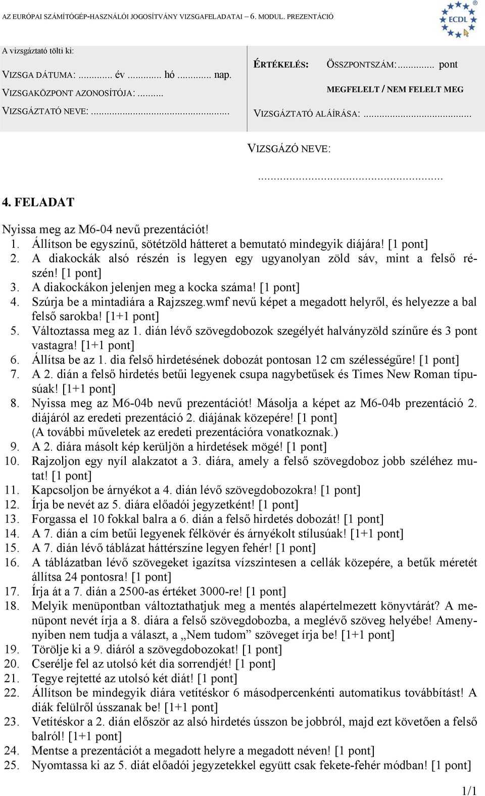 wmf nevű képet a megadott helyről, és helyezze a bal felső sarokba! 5. Változtassa meg az 1. dián lévő szövegdobozok szegélyét halványzöld színűre és 3 pont vastagra! 6. Állítsa be az 1.