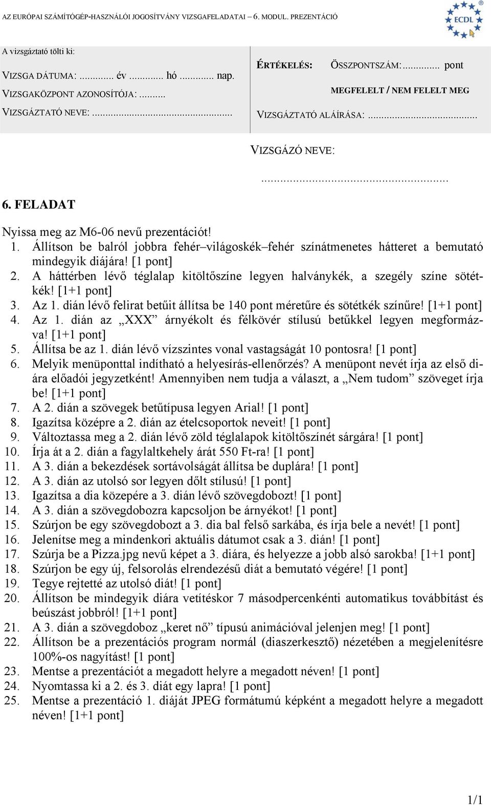 5. Állítsa be az 1. dián lévő vízszintes vonal vastagságát 10 pontosra! 6. Melyik menüponttal indítható a helyesírás-ellenőrzés? A menüpont nevét írja az első diára előadói jegyzetként!