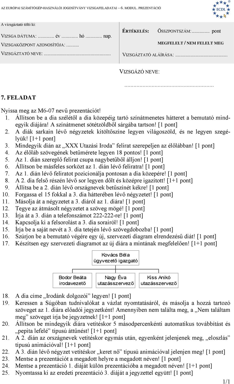 Az élőláb szövegének betűmérete legyen 18 pontos! 5. Az 1. dián szereplő felirat csupa nagybetűből álljon! 6. Állítson be másfeles sorközt az 1. dián lévő feliratra! 7. Az 1. dián lévő feliratot pozicionálja pontosan a dia közepére!