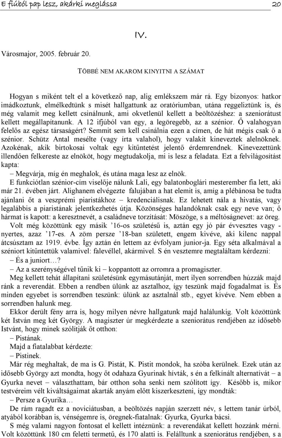 kellett megállapítanunk. A 12 ifjúból van egy, a legöregebb, az a szénior. Ő valahogyan felelős az egész társaságért? Semmit sem kell csinálnia ezen a címen, de hát mégis csak ő a szénior.