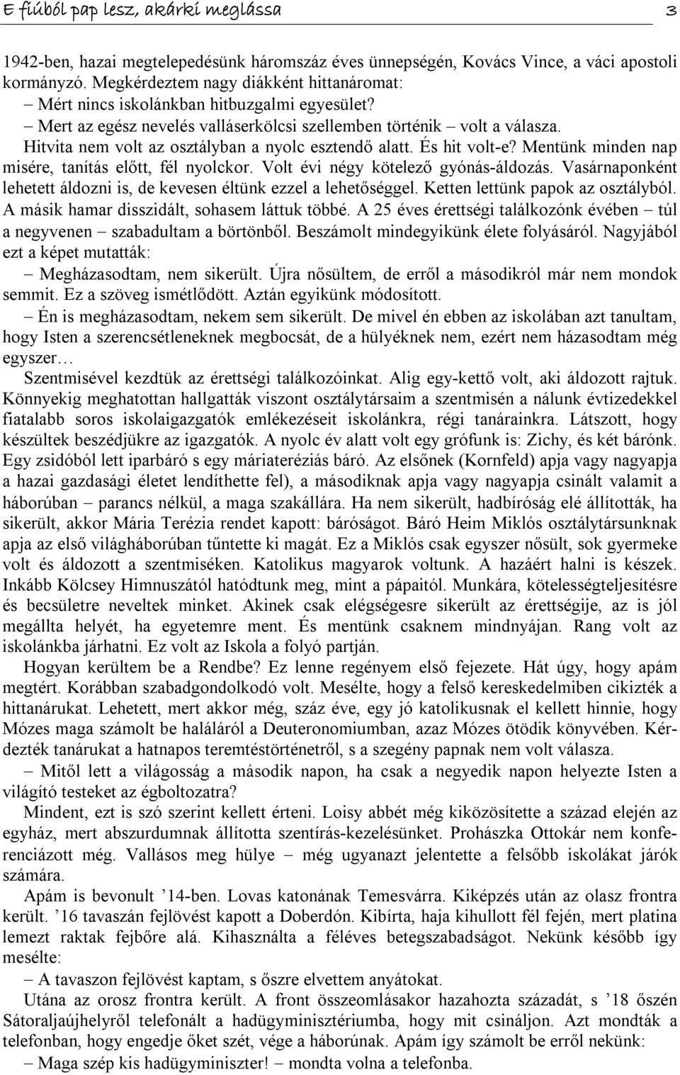 Hitvita nem volt az osztályban a nyolc esztendő alatt. És hit volt e? Mentünk minden nap misére, tanítás előtt, fél nyolckor. Volt évi négy kötelező gyónás áldozás.