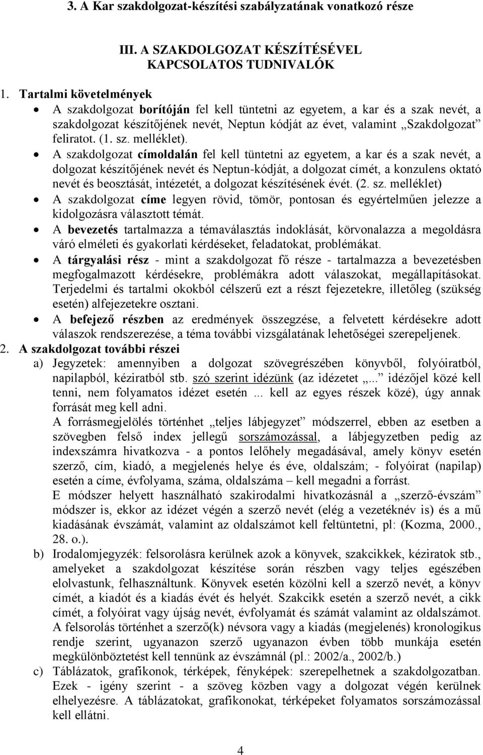 A szakdolgozat címoldalán fel kell tüntetni az egyetem, a kar és a szak nevét, a dolgozat készítőjének nevét és Neptun-kódját, a dolgozat címét, a konzulens oktató nevét és beosztását, intézetét, a