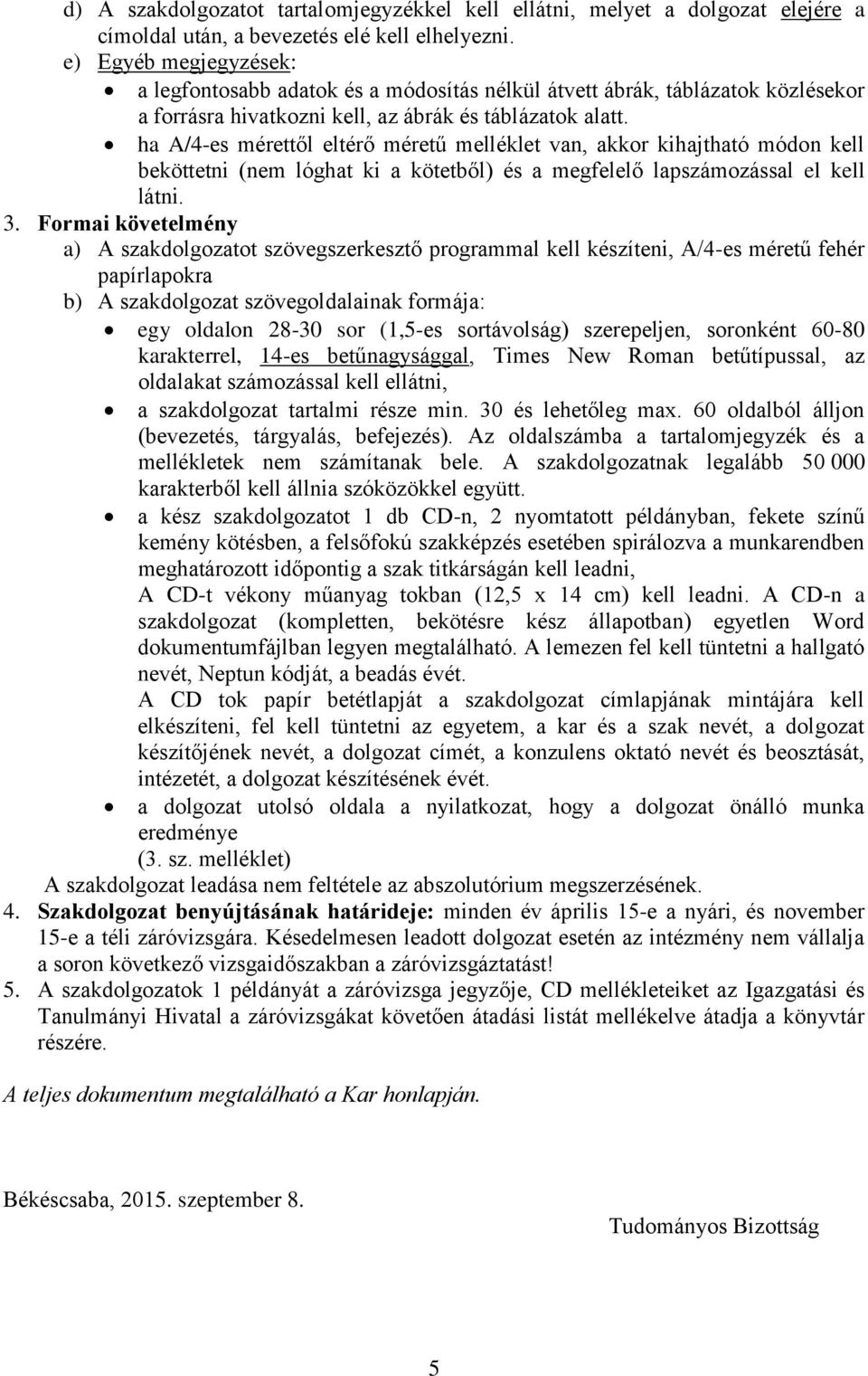 ha A/4-es mérettől eltérő méretű melléklet van, akkor kihajtható módon kell beköttetni (nem lóghat ki a kötetből) és a megfelelő lapszámozással el kell látni. 3.