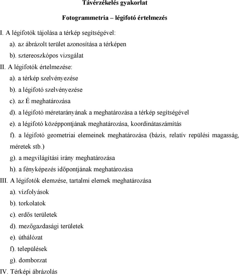 a légifotó középpontjának meghatározása, koordinátaszámítás f). a légifotó geometriai elemeinek meghatározása (bázis, relatív repülési magasság, méretek stb.) g).