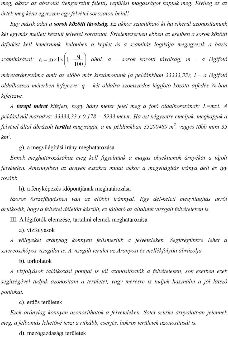 Értelemszerűen ebben az esetben a sorok közötti átfedést kell lemérnünk, különben a képlet és a számítás logikája megegyezik a bázis q számításával: a = m l 1 ahol: a sorok közötti távolság; m a