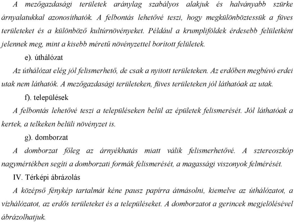 Például a krumpliföldek érdesebb felületként jelennek meg, mint a kisebb méretű növényzettel borított felületek. e). úthálózat Az úthálózat elég jól felismerhető, de csak a nyitott területeken.