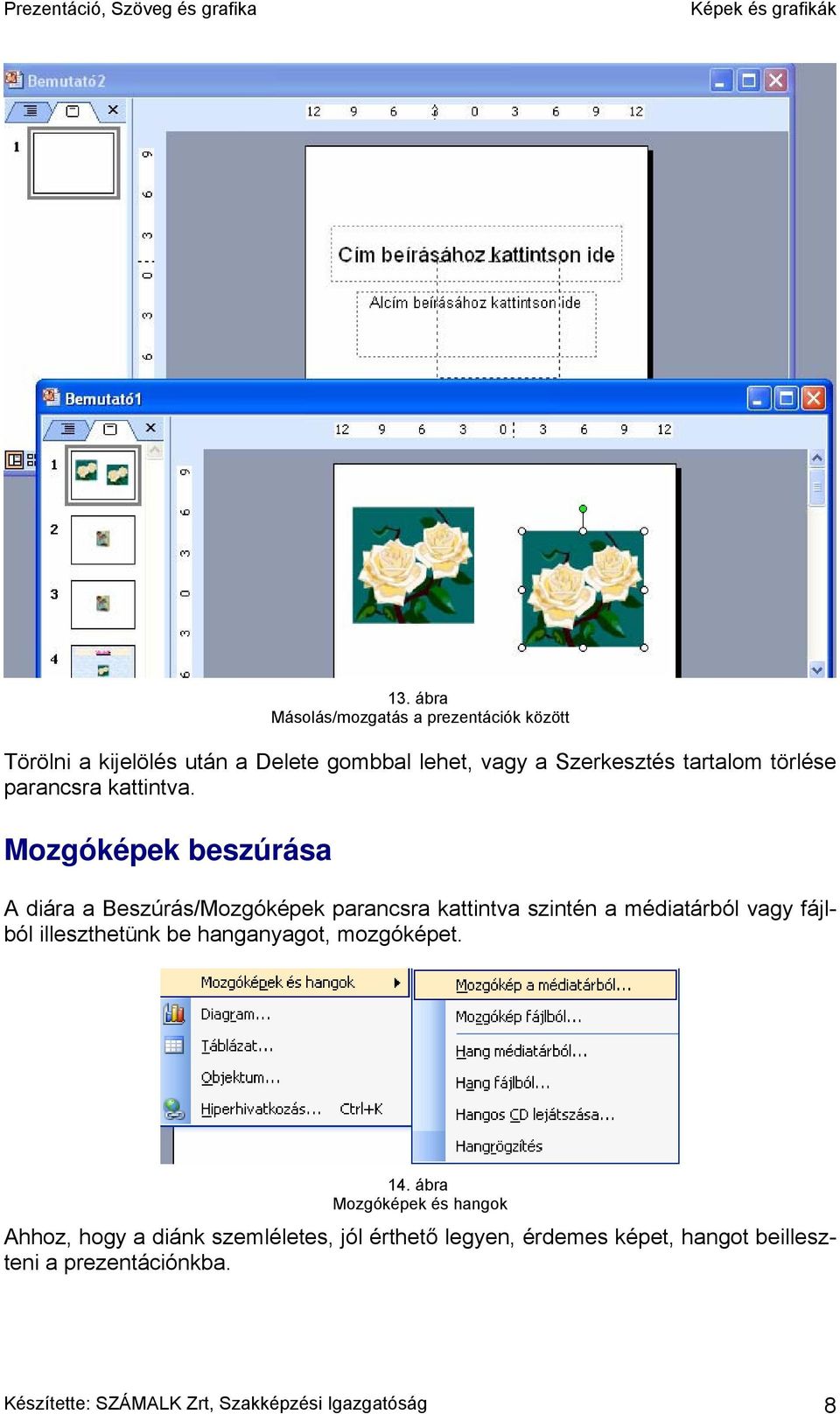 Mozgóképek beszúrása A diára a Beszúrás/Mozgóképek parancsra kattintva szintén a médiatárból vagy fájlból illeszthetünk be