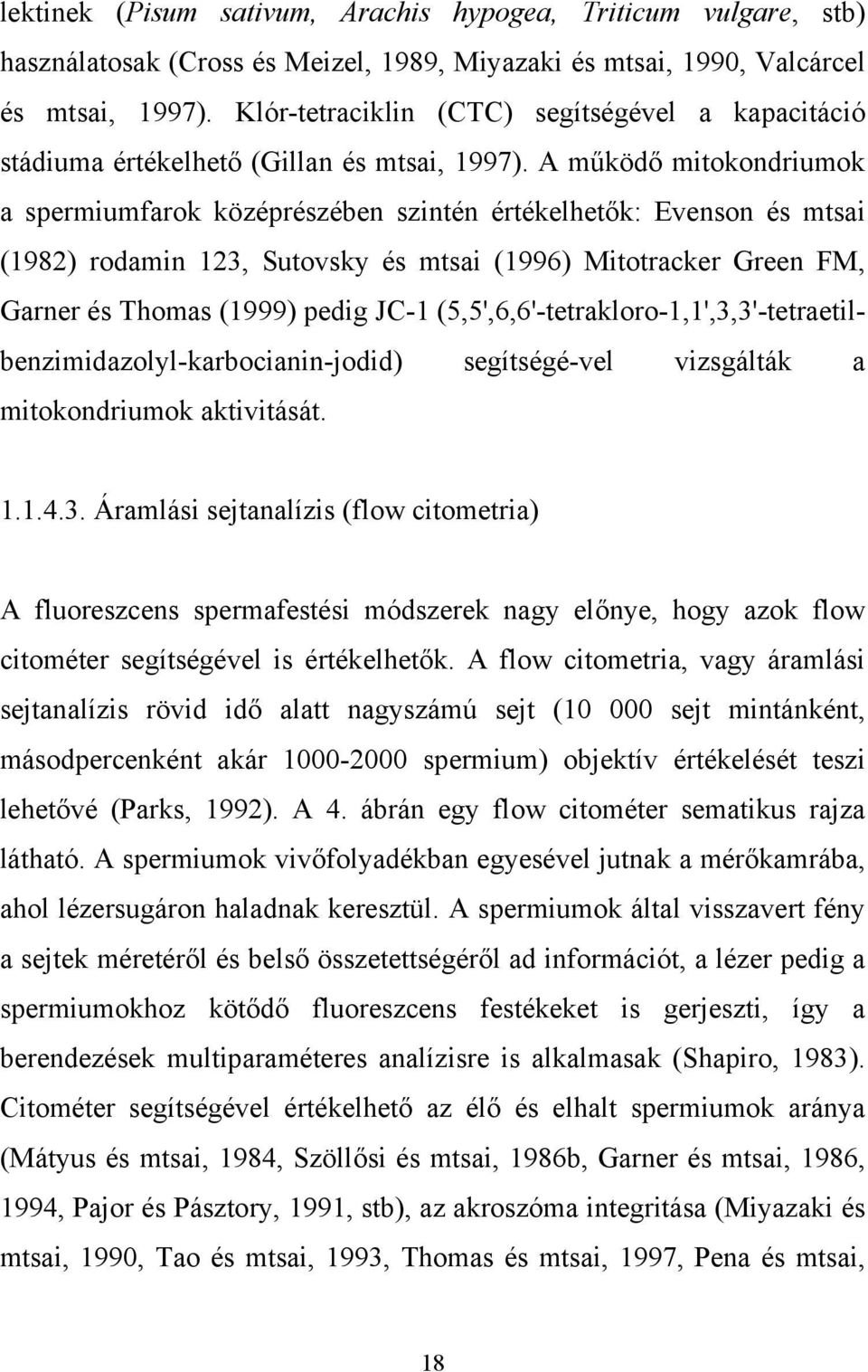 A működő mitokondriumok a spermiumfarok középrészében szintén értékelhetők: Evenson és mtsai (1982) rodamin 123, Sutovsky és mtsai (1996) Mitotracker Green FM, Garner és Thomas (1999) pedig JC-1