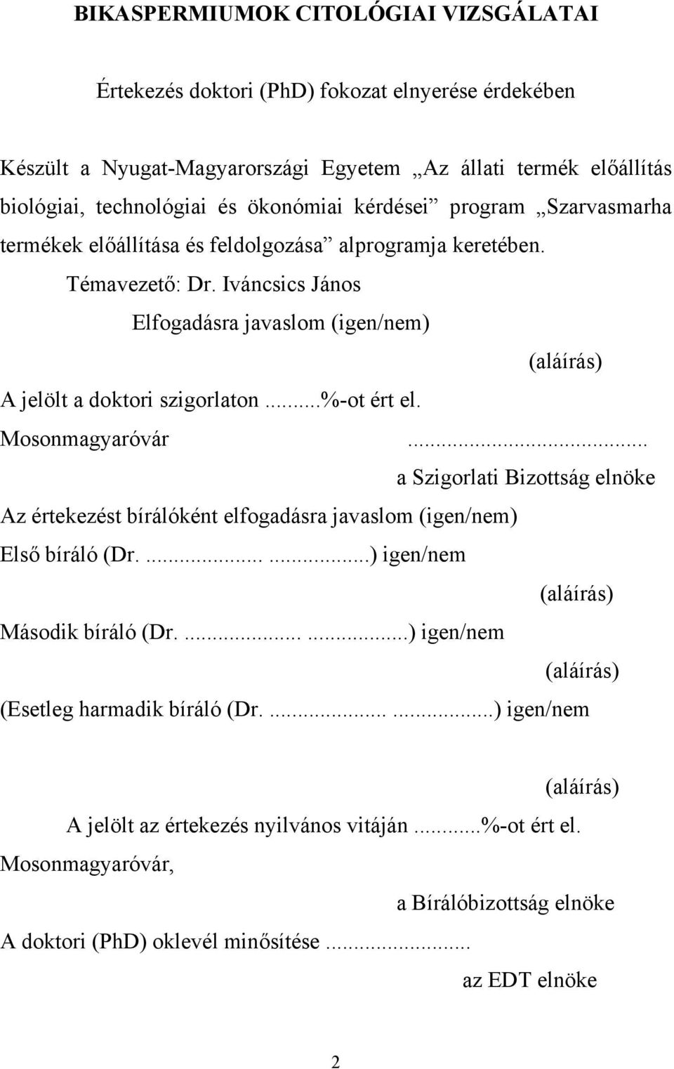 ..%-ot ért el. Mosonmagyaróvár... a Szigorlati Bizottság elnöke Az értekezést bírálóként elfogadásra javaslom (igen/nem) Első bíráló (Dr.......) igen/nem (aláírás) Második bíráló (Dr.