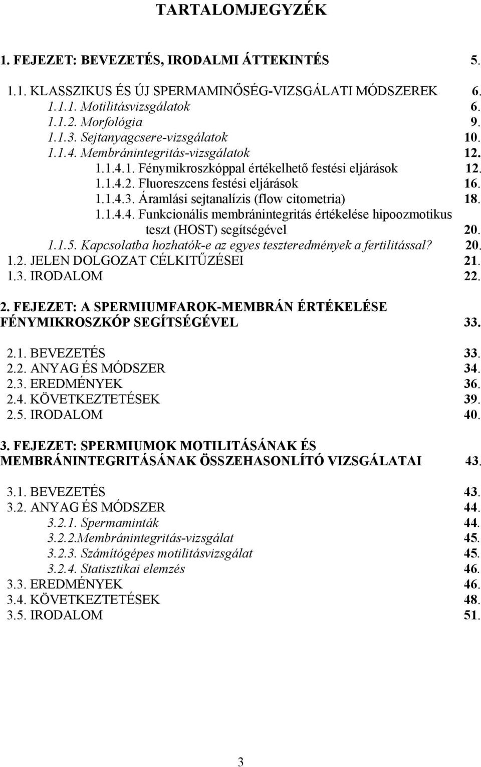 Áramlási sejtanalízis (flow citometria) 18. 1.1.4.4. Funkcionális membránintegritás értékelése hipoozmotikus teszt (HOST) segítségével 20. 1.1.5.