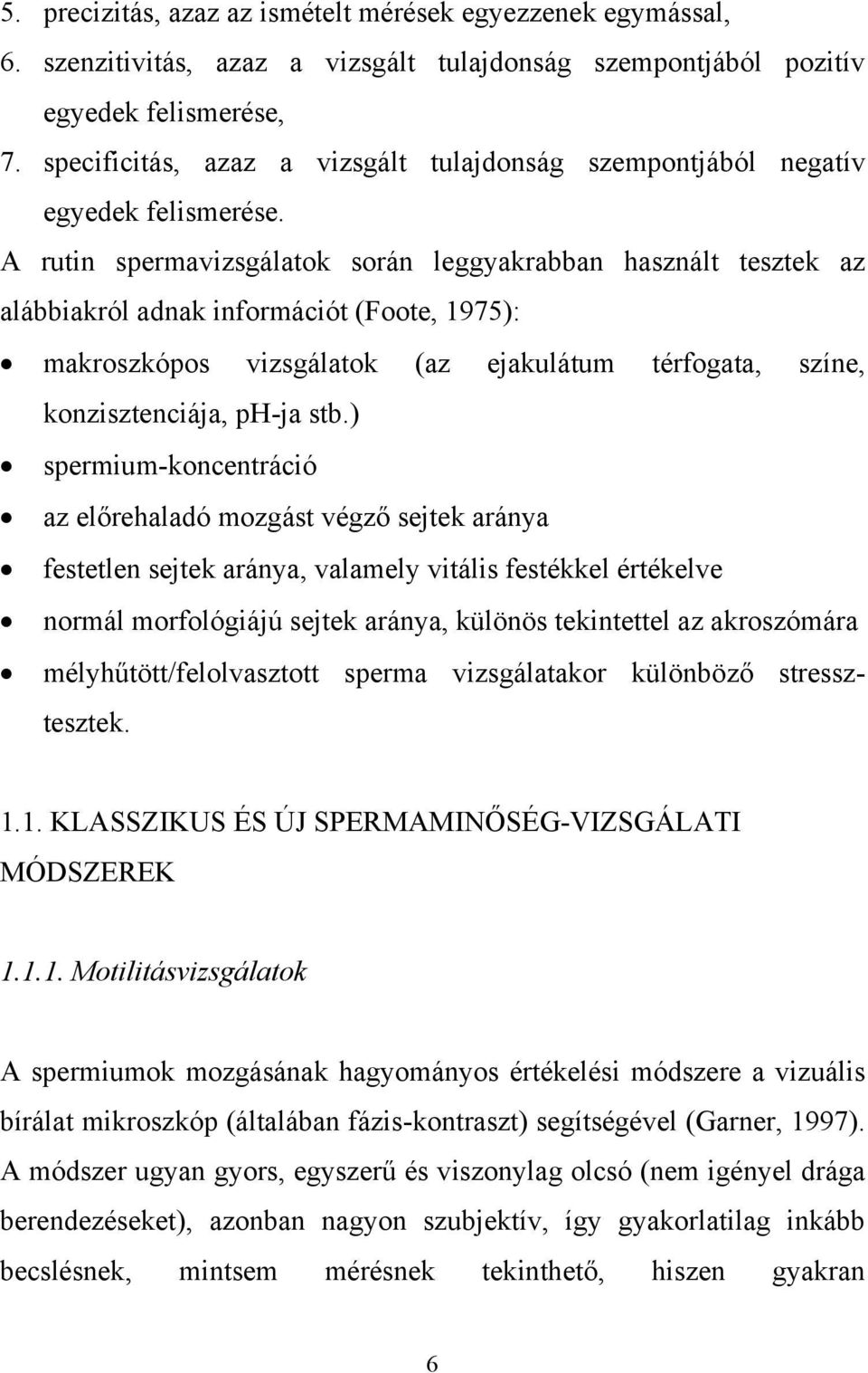 A rutin spermavizsgálatok során leggyakrabban használt tesztek az alábbiakról adnak információt (Foote, 1975): makroszkópos vizsgálatok (az ejakulátum térfogata, színe, konzisztenciája, ph-ja stb.