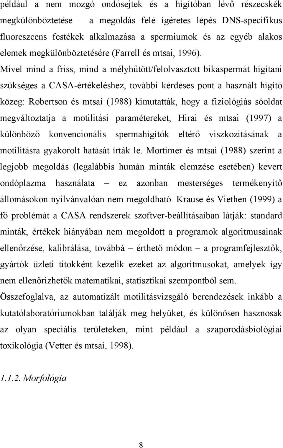 Mivel mind a friss, mind a mélyhűtött/felolvasztott bikaspermát hígítani szükséges a CASA-értékeléshez, további kérdéses pont a használt hígító közeg: Robertson és mtsai (1988) kimutatták, hogy a