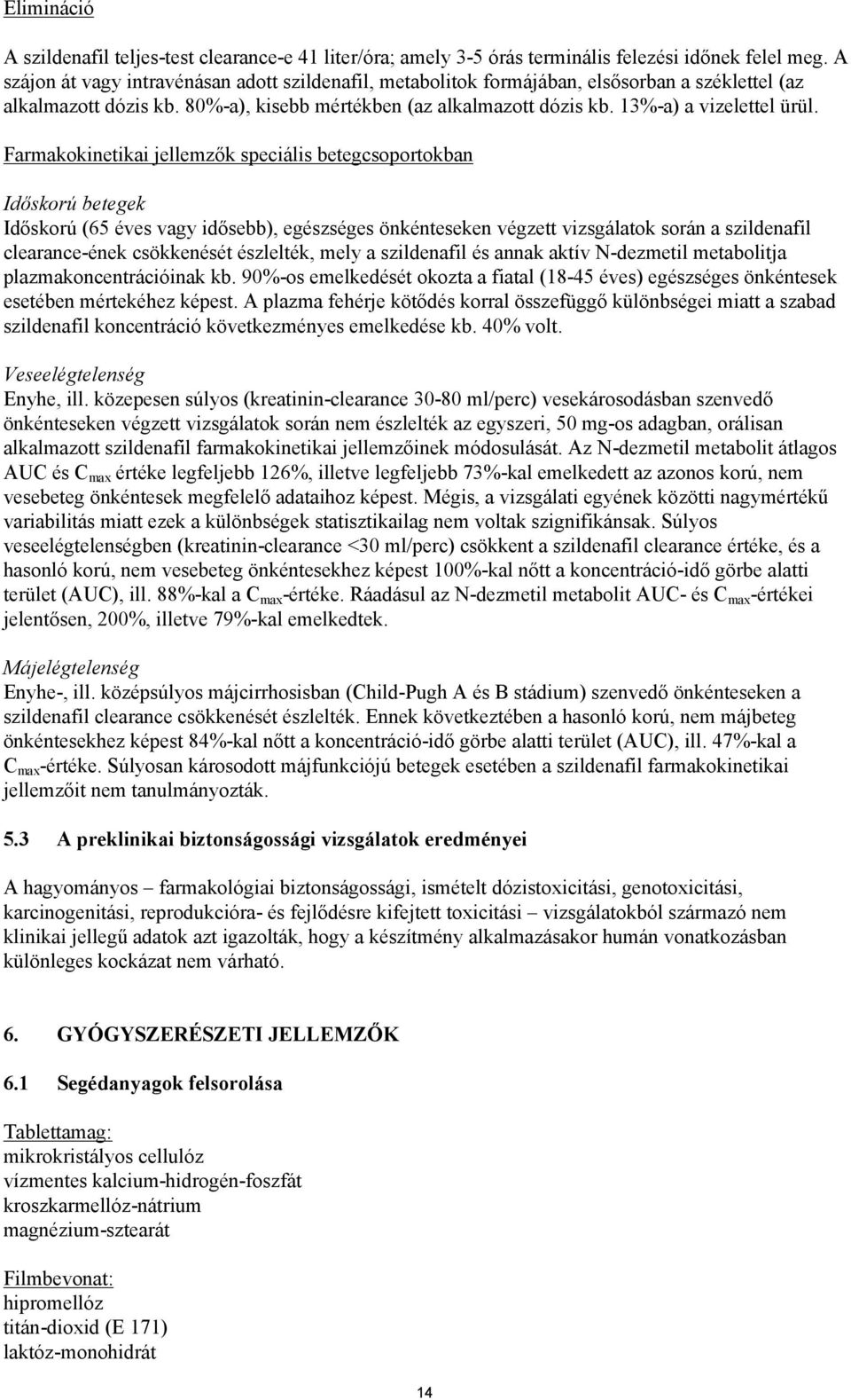 Farmakokinetikai jellemzők speciális betegcsoportokban Időskorú betegek Időskorú (65 éves vagy idősebb), egészséges önkénteseken végzett vizsgálatok során a szildenafil clearance-ének csökkenését