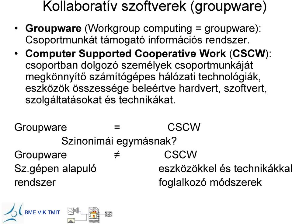 Computer Supported Cooperative Work (CSCW): csoportban dolgozó személyek csoportmunkáját megkönnyítő számítógépes