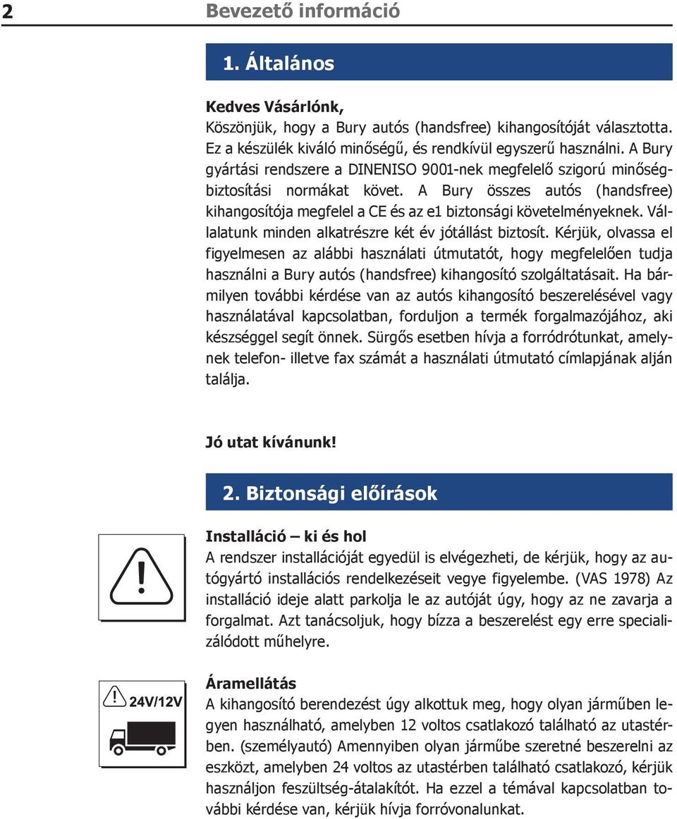 Vállalatunk minden alkatrészre két év jótállást biztosít.