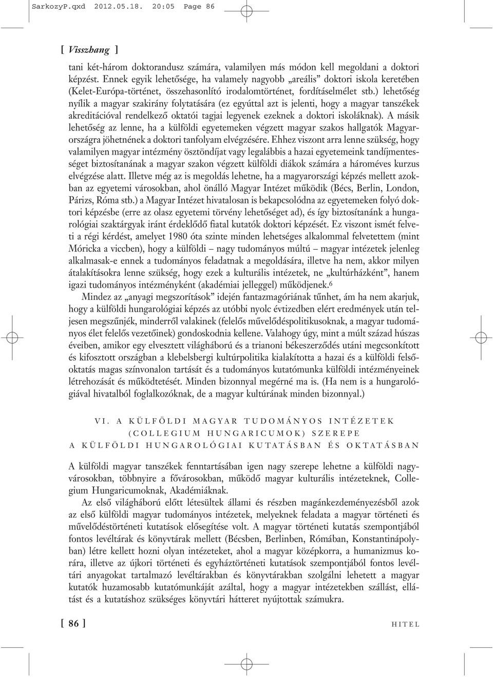 ) lehetőség nyílik a magyar szakirány folytatására (ez egyúttal azt is jelenti, hogy a magyar tanszékek akreditációval rendelkező oktatói tagjai legyenek ezeknek a doktori iskoláknak).
