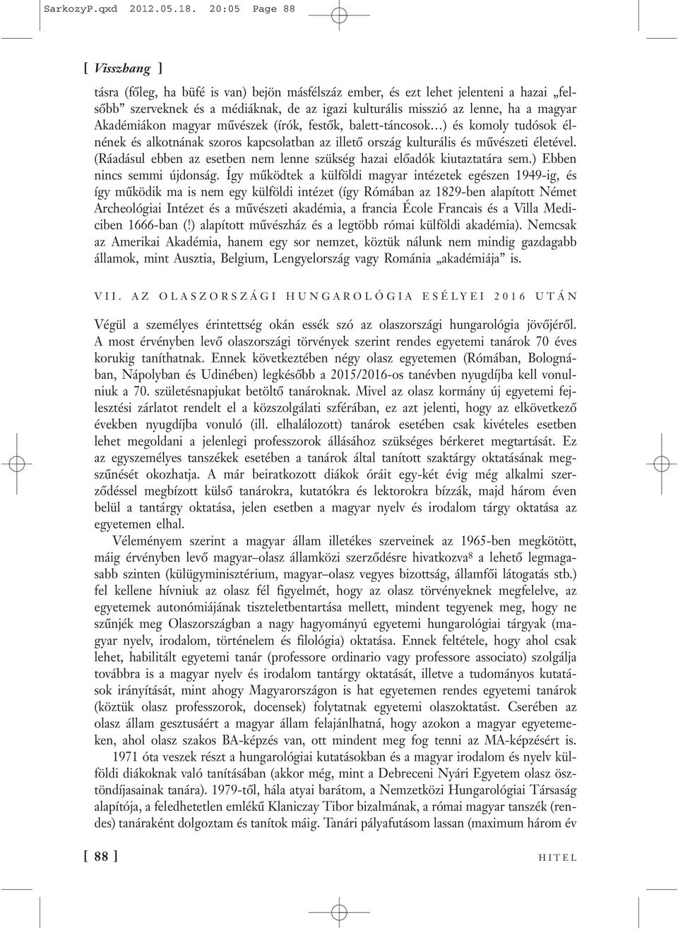magyar művészek (írók, festők, balett-táncosok ) és komoly tudósok élnének és alkotnának szoros kapcsolatban az illető ország kulturális és művészeti életével.