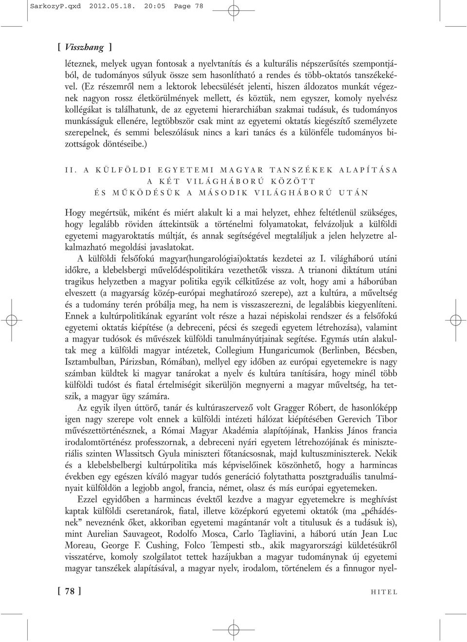(Ez részemről nem a lektorok lebecsülését jelenti, hiszen áldozatos munkát végeznek nagyon rossz életkörülmények mellett, és köztük, nem egyszer, komoly nyelvész kollégákat is találhatunk, de az