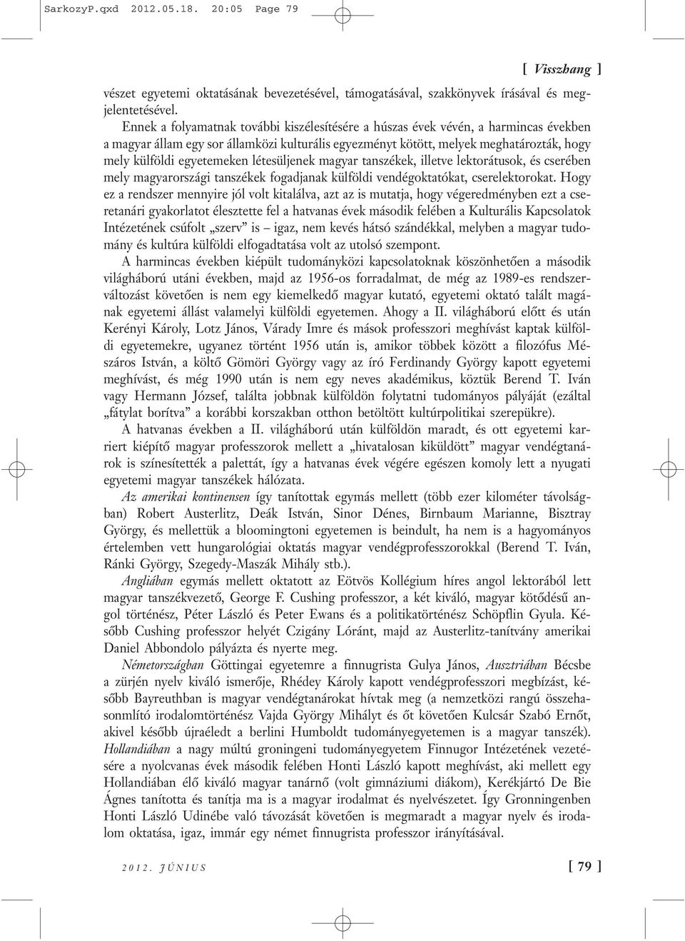 egyetemeken létesüljenek magyar tanszékek, illetve lektorátusok, és cserében mely magyarországi tanszékek fogadjanak külföldi vendégoktatókat, cserelektorokat.