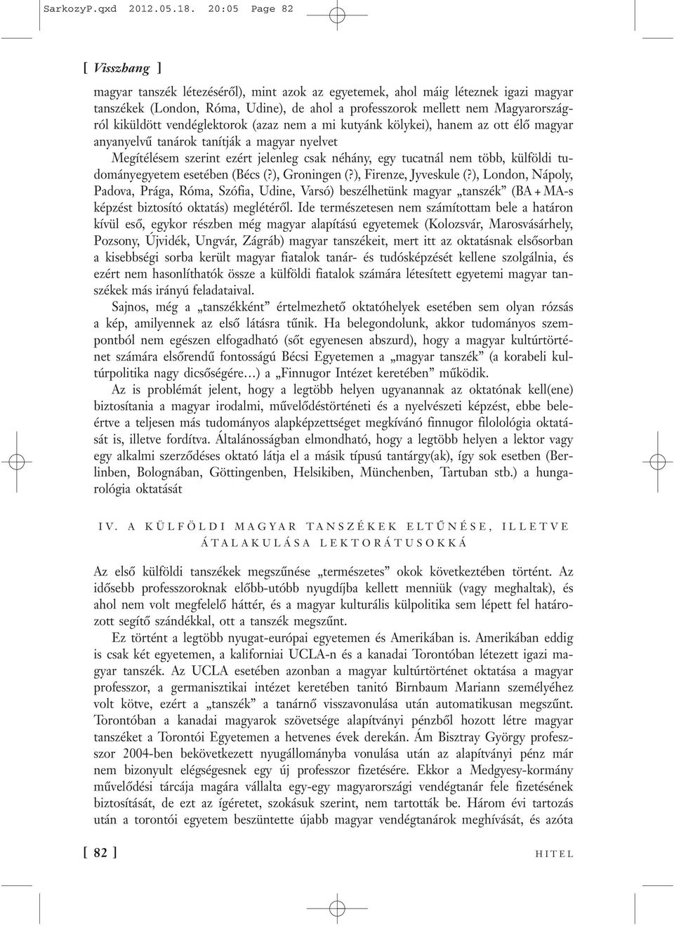 vendéglektorok (azaz nem a mi kutyánk kölykei), hanem az ott élő magyar anyanyelvű tanárok tanítják a magyar nyelvet Megítélésem szerint ezért jelenleg csak néhány, egy tucatnál nem több, külföldi