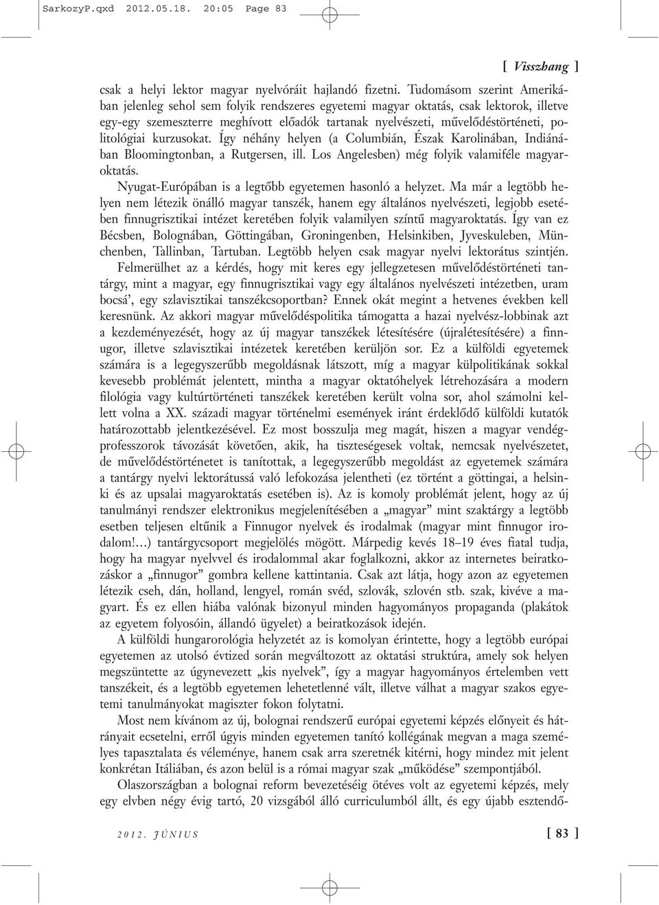 politológiai kurzusokat. Így néhány helyen (a Columbián, Észak Karolinában, Indiánában Bloomingtonban, a Rutgersen, ill. Los Angelesben) még folyik valamiféle magyaroktatás.