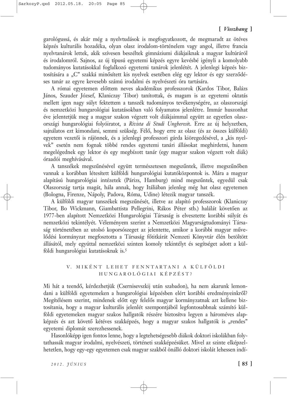 lettek, akik szívesen beszéltek gimnáziumi diákjaiknak a magyar kultúráról és irodalomról.
