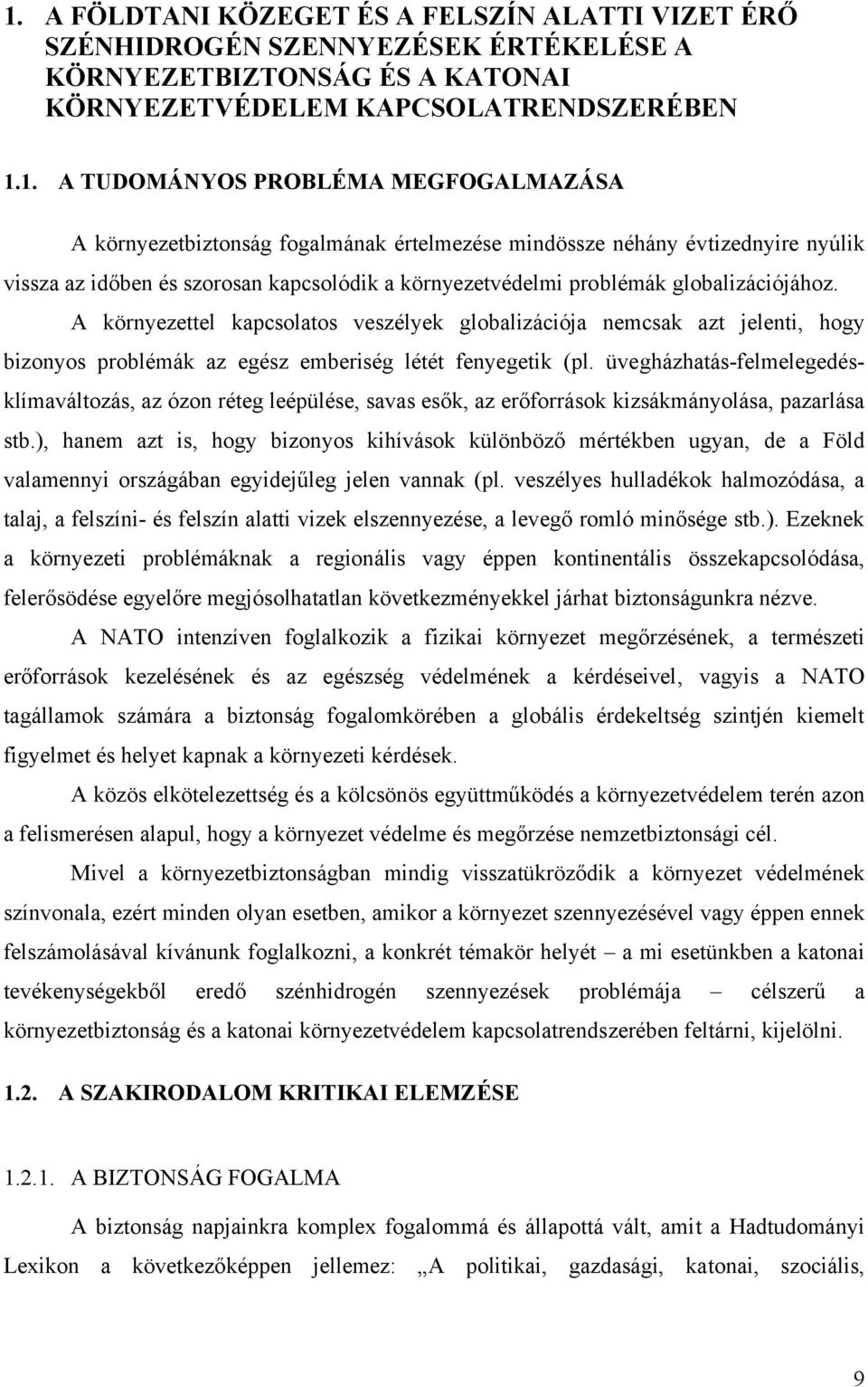 A környezettel kapcsolatos veszélyek globalizációja nemcsak azt jelenti, hogy bizonyos problémák az egész emberiség létét fenyegetik (pl.