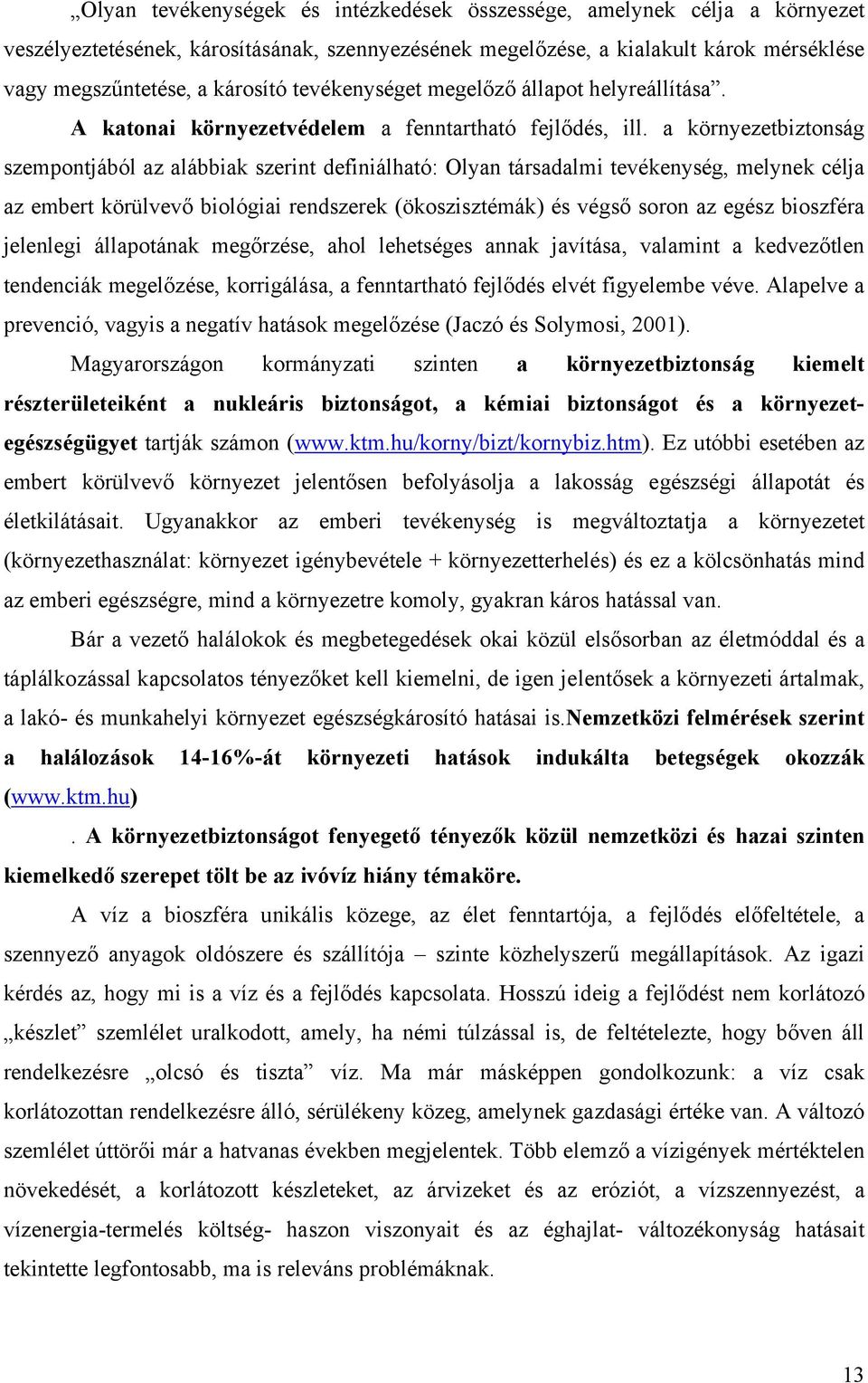 a környezetbiztonság szempontjából az alábbiak szerint definiálható: Olyan társadalmi tevékenység, melynek célja az embert körülvevő biológiai rendszerek (ökoszisztémák) és végső soron az egész