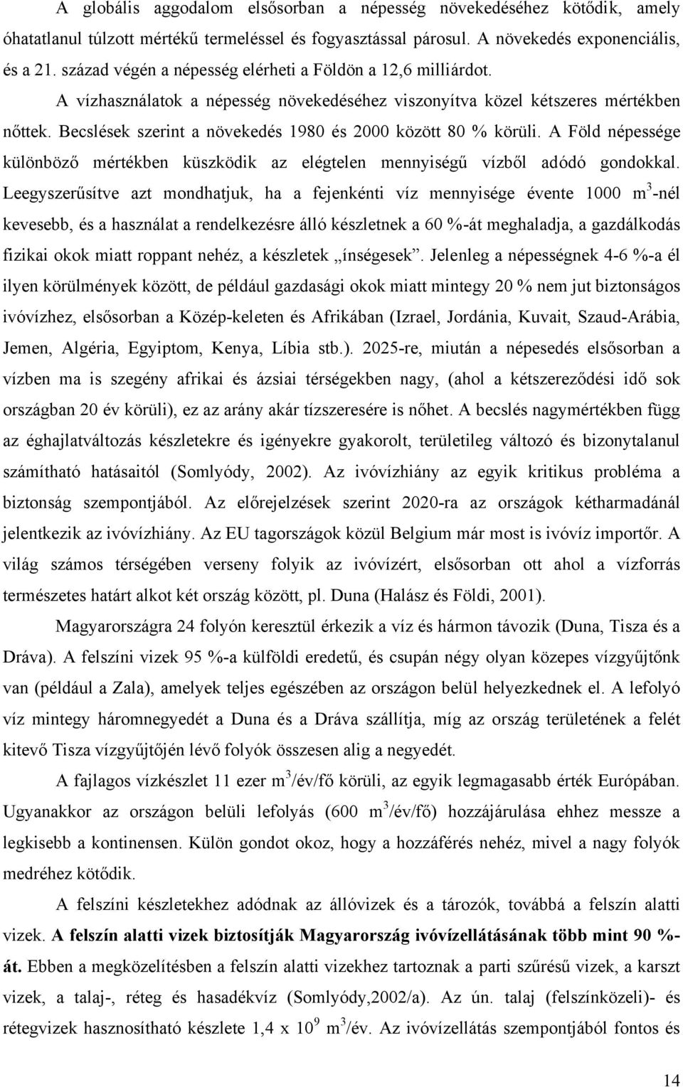 Becslések szerint a növekedés 1980 és 2000 között 80 % körüli. A Föld népessége különböző mértékben küszködik az elégtelen mennyiségű vízből adódó gondokkal.