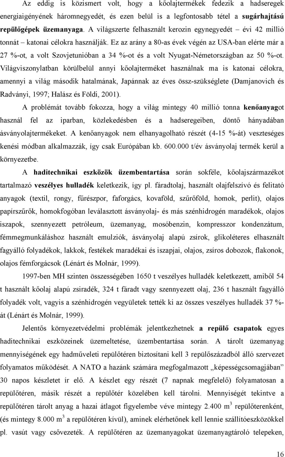 Ez az arány a 80-as évek végén az USA-ban elérte már a 27 %-ot, a volt Szovjetunióban a 34 %-ot és a volt Nyugat-Németországban az 50 %-ot.