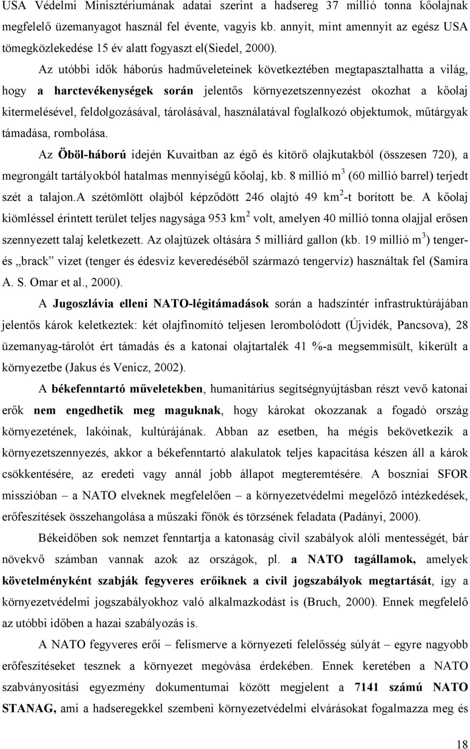 Az utóbbi idők háborús hadműveleteinek következtében megtapasztalhatta a világ, hogy a harctevékenységek során jelentős környezetszennyezést okozhat a kőolaj kitermelésével, feldolgozásával,