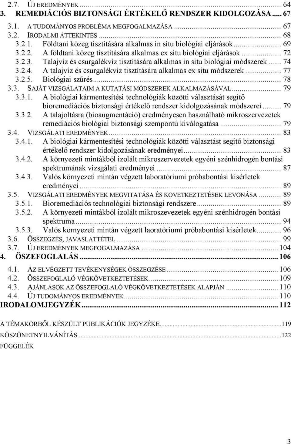 3.2.4. A talajvíz és csurgalékvíz tisztítására alkalmas ex situ módszerek... 77 3.2.5. Biológiai szűrés... 78 3.3. SAJÁT VIZSGÁLATAIM A KUTATÁSI MÓDSZEREK ALKALMAZÁSÁVAL... 79 3.3.1.