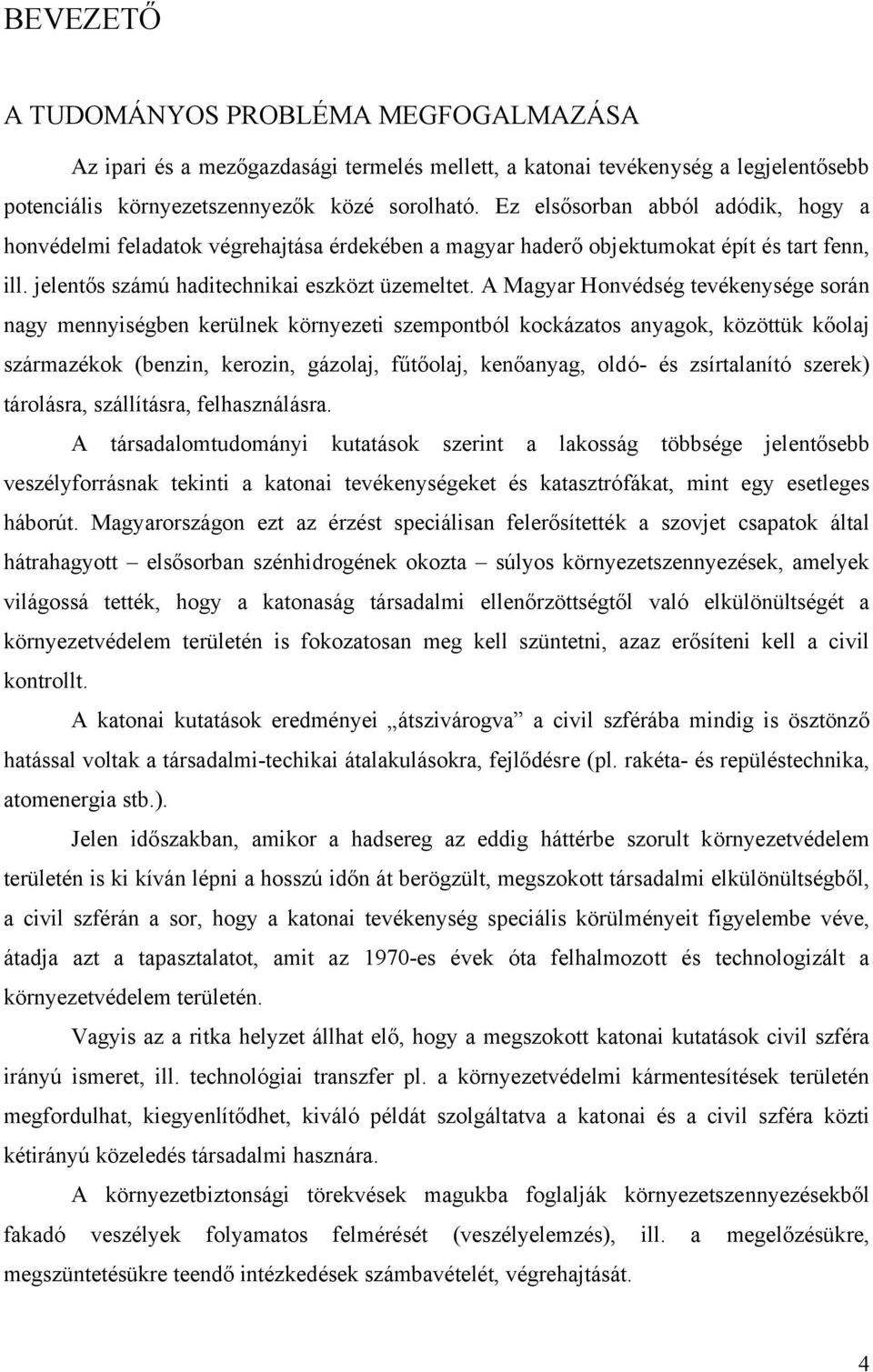 A Magyar Honvédség tevékenysége során nagy mennyiségben kerülnek környezeti szempontból kockázatos anyagok, közöttük kőolaj származékok (benzin, kerozin, gázolaj, fűtőolaj, kenőanyag, oldó- és