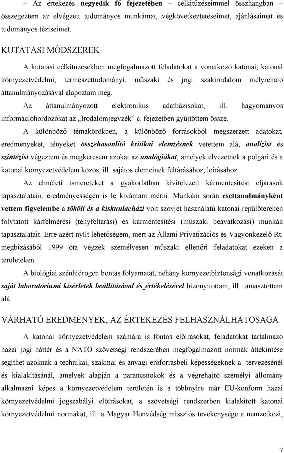 alapoztam meg. Az áttanulmányozott elektronikus adatbázisokat, ill. hagyományos információhordozókat az Irodalomjegyzék c. fejezetben gyűjtöttem össze.