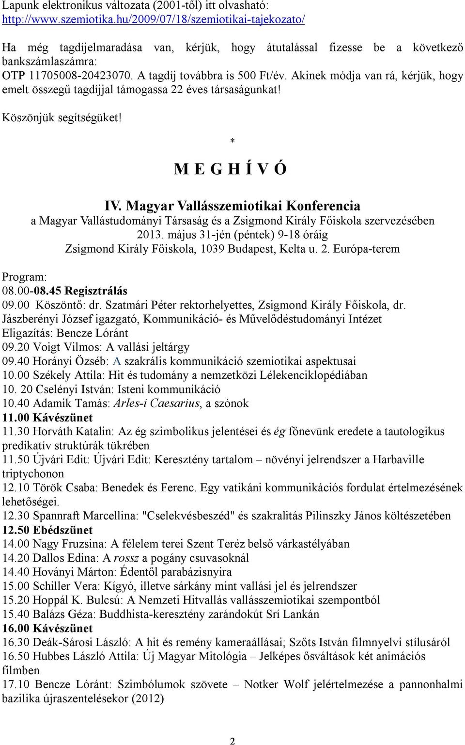 Akinek módja van rá, kérjük, hogy emelt összegű tagdíjjal támogassa 22 éves társaságunkat! Köszönjük segítségüket! M E G H Í V Ó IV.