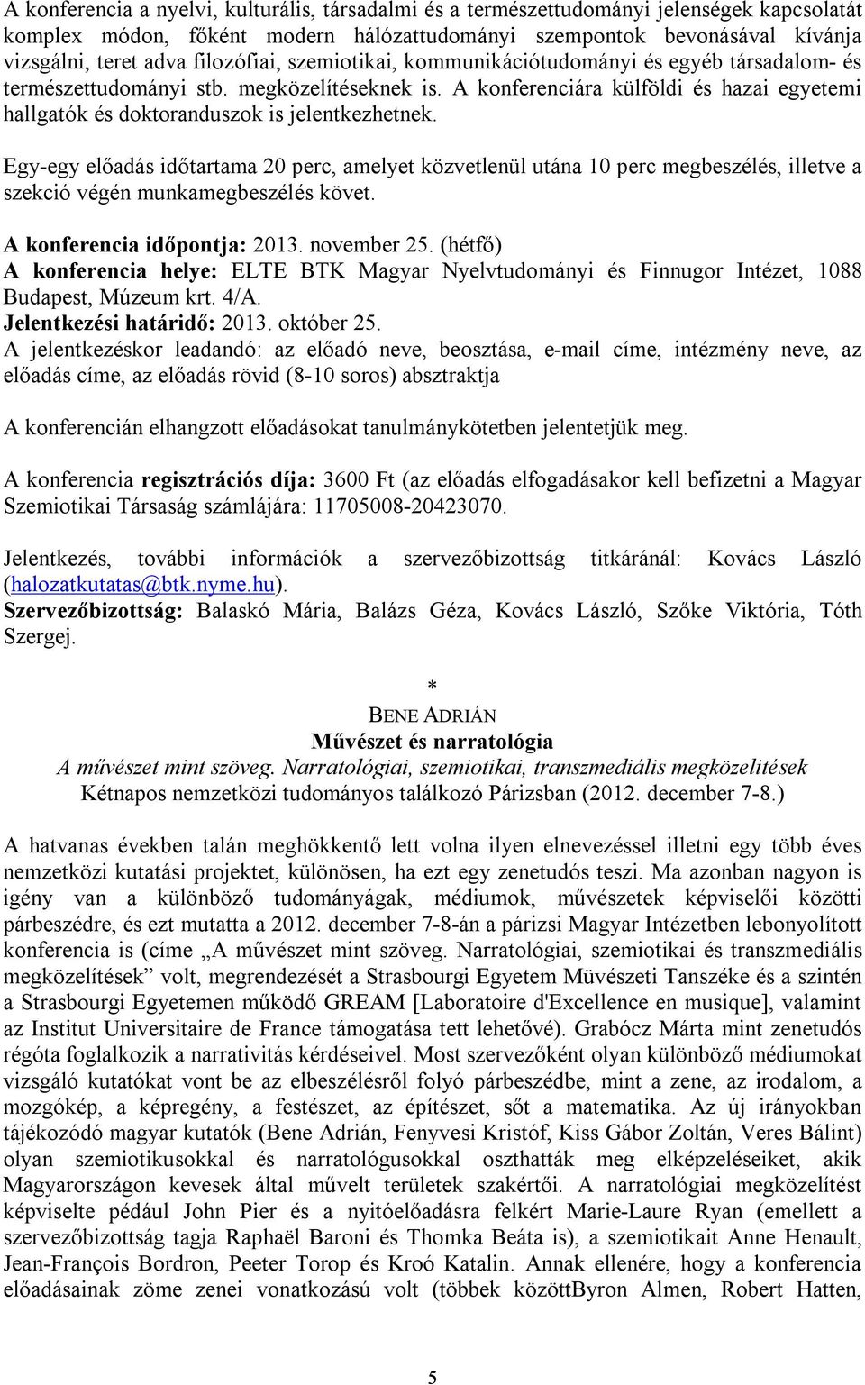 A konferenciára külföldi és hazai egyetemi hallgatók és doktoranduszok is jelentkezhetnek.