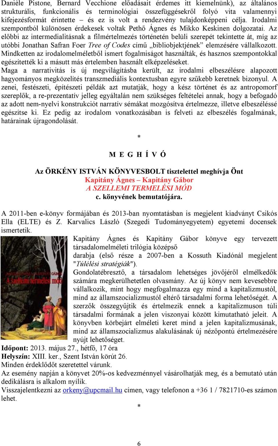 Az előbbi az intermedialitásnak a filmértelmezés történetén belüli szerepét tekintette át, míg az utóbbi Jonathan Safran Foer Tree of Codes című bibliobjektjének elemzésére vállalkozott.