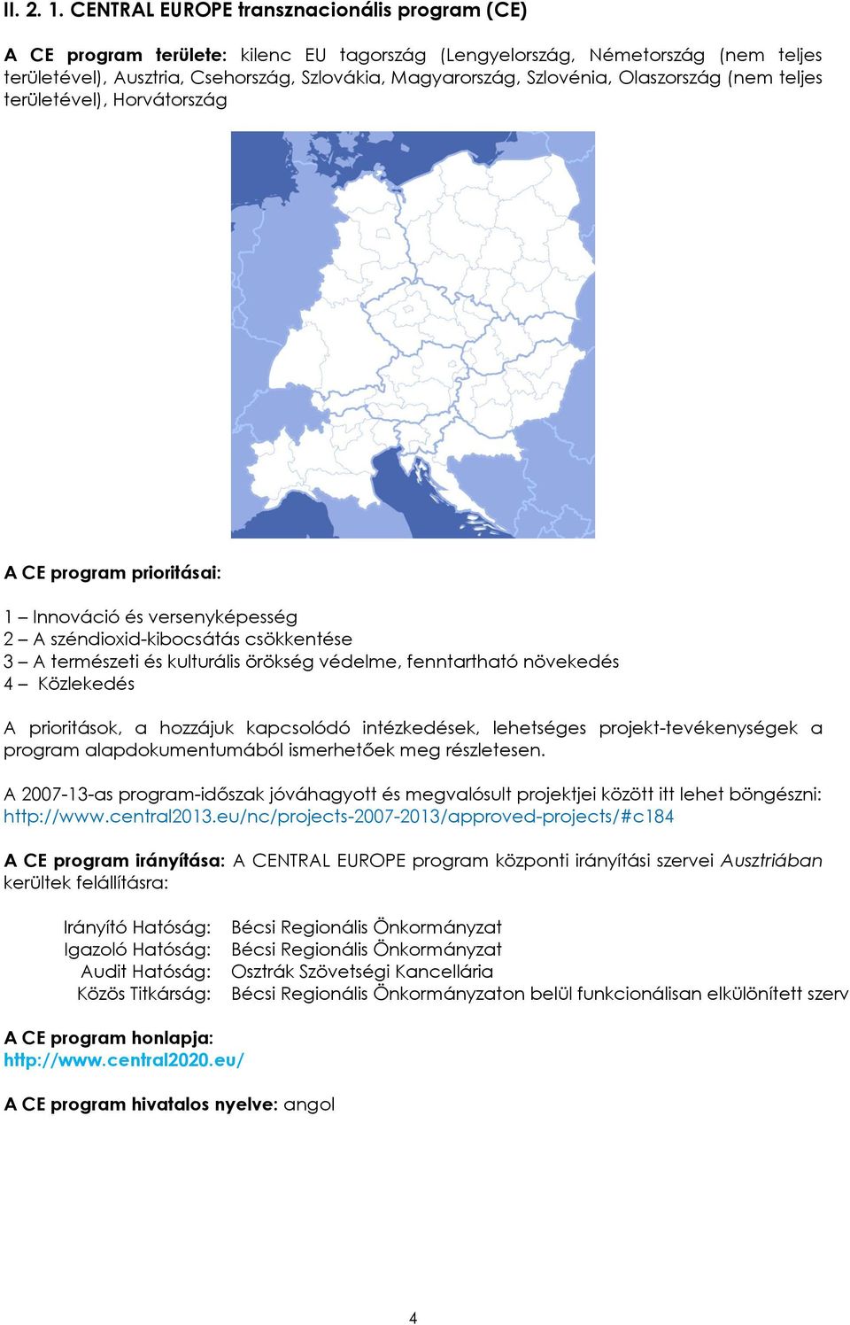 Olaszország (nem teljes területével), Horvátország A CE program prioritásai: 1 Innováció és versenyképesség 2 A széndioxid-kibocsátás csökkentése 3 A természeti és kulturális örökség védelme,