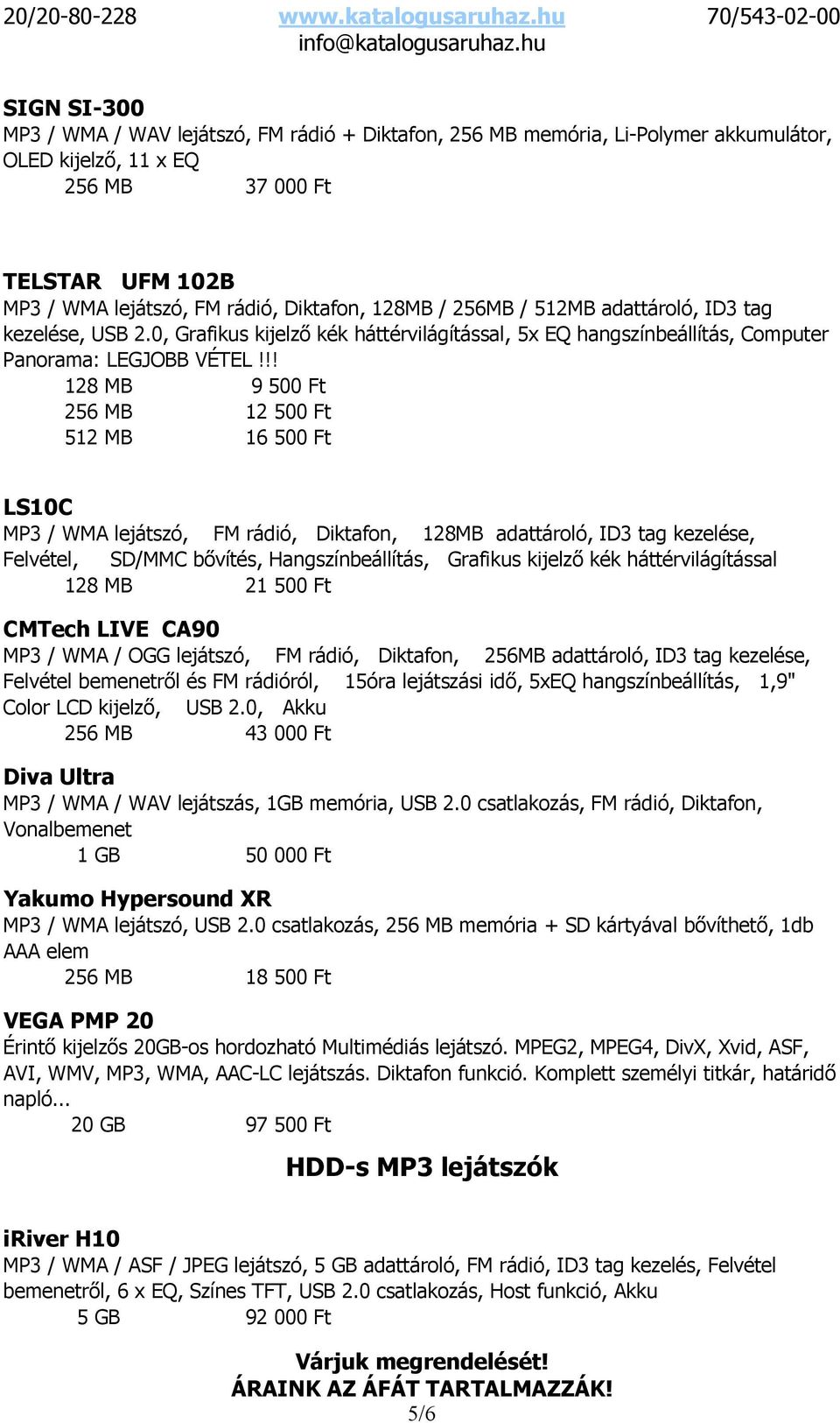 !! 128 MB 9 500 Ft 256 MB 12 500 Ft 512 MB 16 500 Ft LS10C MP3 / WMA lejátszó, FM rádió, Diktafon, 128MB adattároló, ID3 tag kezelése, Felvétel, SD/MMC bővítés, Hangszínbeállítás, Grafikus kijelző