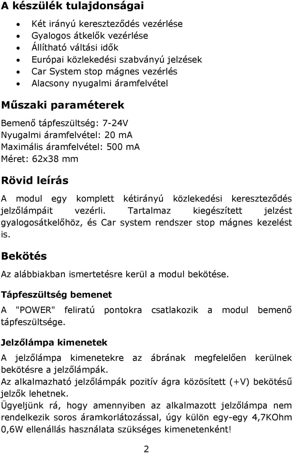 kereszteződés jelzőlámpáit vezérli. Tartalmaz kiegészített jelzést gyalogosátkelőhöz, és Car system rendszer stop mágnes kezelést is. Bekötés Az alábbiakban ismertetésre kerül a modul bekötése.